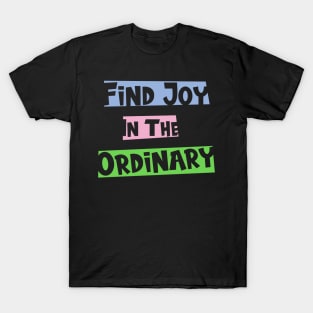 Find joy in the ordinary T-Shirt